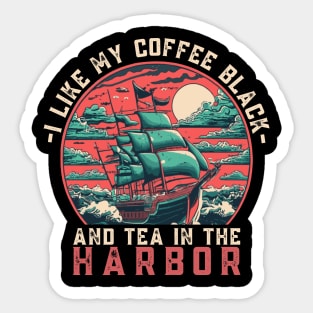 I like my coffee black and my tea in the harbor Sticker